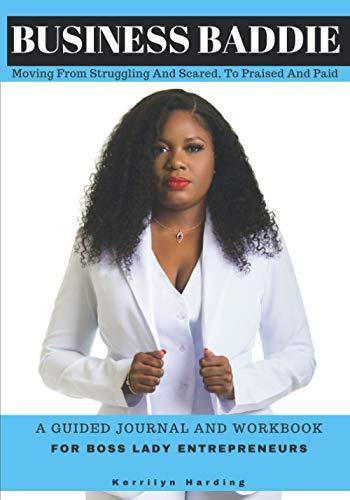 Business Baddie: Moving From Struggling And Scared, To Praised And Paid: A Guided Journal and Workbook For Boss Lady Entrepreneurs Paperback - Kerrilyn Harding